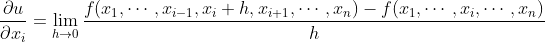  \frac{\partial u}{\partial x_i} = \lim_{h \rightarrow 0} \frac{f(x_1, \ldots, x_{i-1}, x_i+h, x_{i+1}, \ldots, x_n) - f(x_1, \ldots, x_i, \ldots, x_n)}{h}